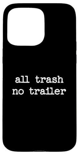All Trash No Trailer sarkastisches Zitat Spruch Geschenk Hülle für iPhone 15 Pro Max All Trash No Trailer sarkastisches Zitat Spruch Geschenk Hülle für iPhone 15 Pro Max von Sarcastic T-Shirt Co.