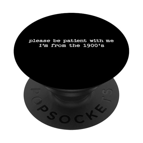Bitte haben Sie Geduld mit mir, ich komme aus den 1900er Jahren Sarkastisch PopSockets Klebender PopGrip Bitte haben Sie Geduld mit mir, ich komme aus den 1900er Jahren Sarkastisch PopSockets Klebender PopGrip von Sarcastic T-Shirt Co.
