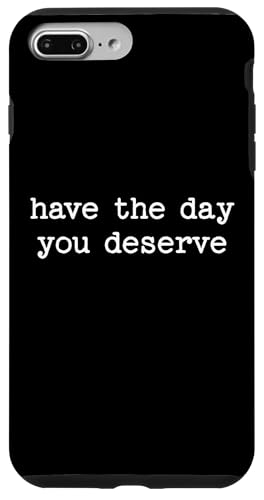 Have the Day You Deserve Sarcastic Zitat Arbeit Spruch Geschenk Hülle für iPhone 7 Plus/8 Plus von Sarcastic T-Shirt Co.