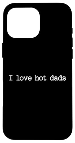 I Love Hot Dads Inappropriate Zitat sarkastisches Snarky Geschenk Hülle für iPhone 16 Pro Max von Sarcastic T-Shirt Co.