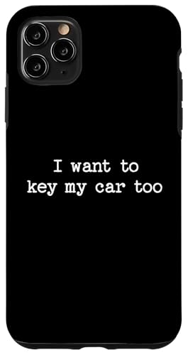 I Want to Key My Car Too Sarcastic Zitat Spruch Lustiges Geschenk Hülle für iPhone 11 Pro Max I Want to Key My Car Too Sarcastic Zitat Spruch Lustiges Geschenk Hülle für iPhone 11 Pro Max von Sarcastic T-Shirt Co.