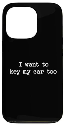 I Want to Key My Car Too Sarcastic Zitat Spruch Lustiges Geschenk Hülle für iPhone 13 Pro von Sarcastic T-Shirt Co.