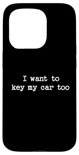 I Want to Key My Car Too Sarcastic Zitat Spruch Lustiges Geschenk Hülle für iPhone 15 Pro von Sarcastic T-Shirt Co.