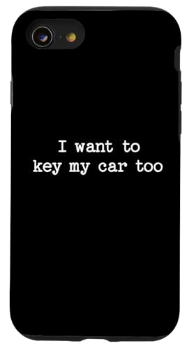 I Want to Key My Car Too Sarcastic Zitat Spruch Lustiges Geschenk Hülle für iPhone SE (2020) / 7 / 8 von Sarcastic T-Shirt Co.