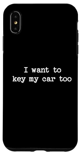 I Want to Key My Car Too Sarcastic Zitat Spruch Lustiges Geschenk Hülle für iPhone XS Max I Want to Key My Car Too Sarcastic Zitat Spruch Lustiges Geschenk Hülle für iPhone XS Max von Sarcastic T-Shirt Co.