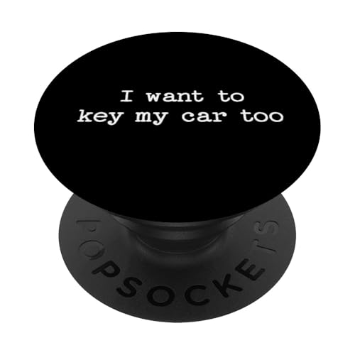 I Want to Key My Car Too Sarcastic Zitat Spruch Lustiges Geschenk PopSockets Klebender PopGrip I Want to Key My Car Too Sarcastic Zitat Spruch Lustiges Geschenk PopSockets Klebender PopGrip von Sarcastic T-Shirt Co.