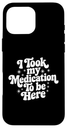Sarkastisches Zitat Spruch Geschenk I Took My Medication to Be Here Hülle für iPhone 16 Pro Max Sarkastisches Zitat Spruch Geschenk I Took My Medication to Be Here Hülle für iPhone 16 Pro Max von Sarcastic T-Shirt Co.
