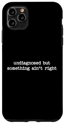 Sarkastisches Zitat "Undiagnosed But Something Aint Right" Hülle für iPhone 11 Pro Max von Sarcastic T-Shirt Co.