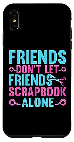 Hülle für iPhone XS Max Friends Dont Let Friends Scrapbook Alone Scrapbook Fotoalbum von Scrapbook Einklebebuch Sammelalbum Fotoalbum Album