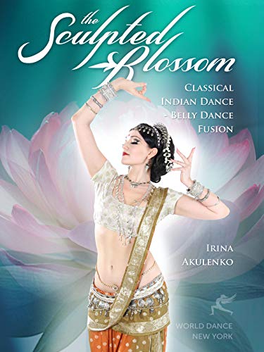 The Sculpted Blossom: Classical Indian Dance - Belly Dance Fusion with Irina Akulenko[DVD] [Import] von Stratostream - World Dance New York