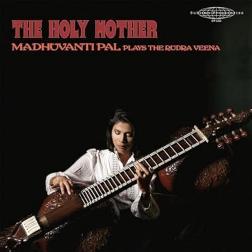 The Holy Mother (Madhuvanti Pal Plays the Rudra Ve von Sublime Frequencies