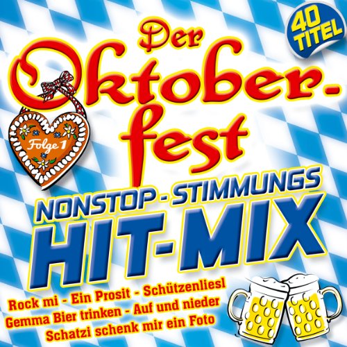 Oktoberfest Nonstop Stimmungs Hit-Mix; Folge 1; 40 Titel; Rock mi; Schützenliesl; Schatzi schenk mir ein Foto; Nur noch Schuhe an; Viva Colonia; Auf und nieder; Live is life; Fürstenfeld; Die Hände zum Himmel; In München steht ein Hofbräuhaus; von TYROLIS Musik GmbH / Mittenwald