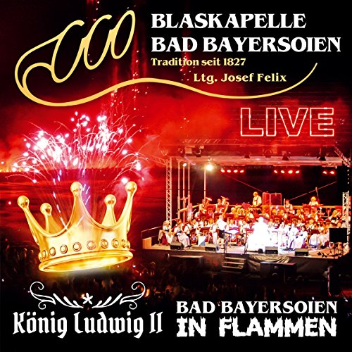 Bad Bayersoien in Flammen; König Ludwig II; Live; Blasmusik aus Bayern; incl. Kaiserin Sissi; Im weißen Rössl; Carpe Diem von Tyrolis (Tyrolis)