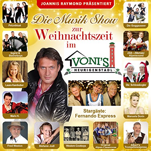 Die Musik Show zur Weihnachtszeit; Joannis Raymond präsentiert; Petznbluat; Fernando Express; Schlosskogler; Goggauseer; ZAS Zillertaler Alpensound; Laura Kamhuber; Fred Weston; Mario K.; Stefanie Jodl; Western Cowboys; Alberts Trompetenexpress; von Tyrolis (Tyrolis)