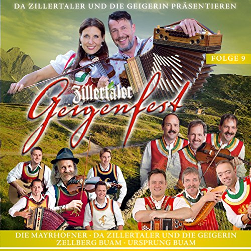 Zillertaler Geigenfest; Folge 9; Da Zillertaler und die Geigerin; Mayhofner; Ursprung Buam; Zellberg Buam; Goldrieder; Jungen Zellberger; Fetzigen aus dem Zillertal; Jung Puschtra; Bayerwald Ladies; Christian Vetsch; Mühlbachtaler; Almrauschklang; von Tyrolis (Tyrolis)