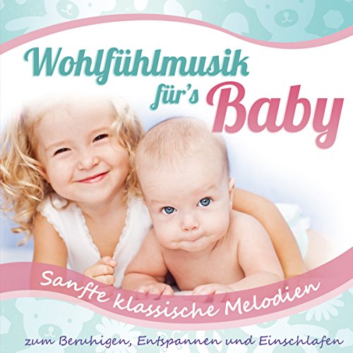 Wohlfühlmusik für's Baby; Sanfte klassische Melodien zum Beruhigen, Entspannen und Einschlafen; Entspannungsmusik fürs Babie von Tyrostar (Tyrolis)