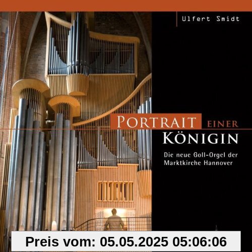 Portrait einer Königin - Die neue Goll-Orgel der Marktkirche Hannover Portrait einer Königin - Die neue Goll-Orgel der Marktkirche Hannover von Ulfert Smidt