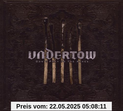 Don't Pray To The Ashes... [ltd. DigiPak] von Undertow