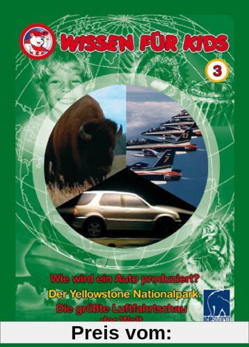 Wissen für Kids 3 - 3 DVDs: Wie wird ein Auto produziert/Der Yellowstone Nationalpark/Die größte Luftfahrtschau der Welt von Various