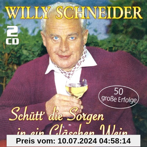 Schütt' die Sorgen in ein Gläschen Wein - 50 Große Erfolge von Willy Schneider