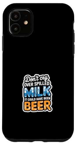 Don't Cry Over Spilled Milk It Could Have Been Beer ---- Hülle für iPhone 11 Don't Cry Over Spilled Milk It Could Have Been Beer ---- Hülle für iPhone 11 von Witzige Alkohol-Bier-Witze