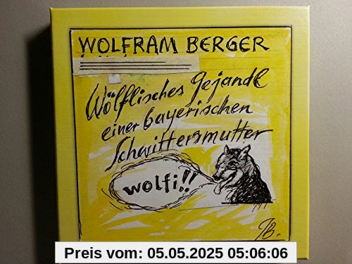 Wolfram Berger - Wölfisches Gejandl einer bayerischen Schwittersmutter Wolfram Berger - Wölfisches Gejandl einer bayerischen Schwittersmutter von Wolfram Berger