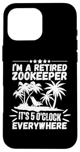 Ich bin im Ruhestand Es ist überall 5 Uhr Lustiger Tierpfleger im Ruhestand Hülle für iPhone 16 Pro Max von Zoo Keeper Costume Adult Men And Women