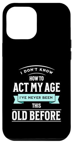 I don´t know how to Act my Age never been this old Before Hülle für iPhone 12 Pro Max von charlize_merch_style