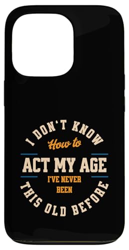 I don´t know how to Act my Age never been this old Before Hülle für iPhone 13 Pro von charlize_merch_style