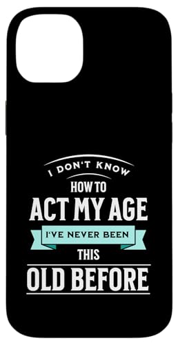 I don´t know how to Act my Age never been this old Before Hülle für iPhone 14 Plus von charlize_merch_style