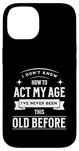 I don´t know how to Act my Age never been this old Before Hülle für iPhone 14 I don´t know how to Act my Age never been this old Before Hülle für iPhone 14 von charlize_merch_style