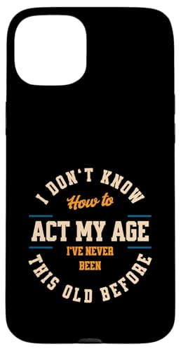 I don´t know how to Act my Age never been this old Before Hülle für iPhone 15 Plus I don´t know how to Act my Age never been this old Before Hülle für iPhone 15 Plus von charlize_merch_style