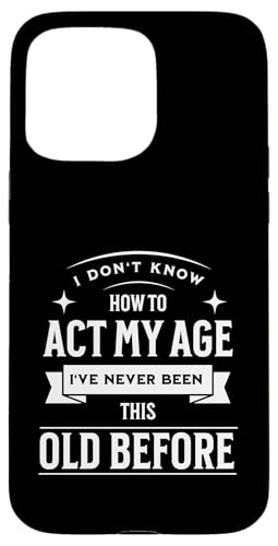I don´t know how to Act my Age never been this old Before Hülle für iPhone 15 Pro Max I don´t know how to Act my Age never been this old Before Hülle für iPhone 15 Pro Max von charlize_merch_style