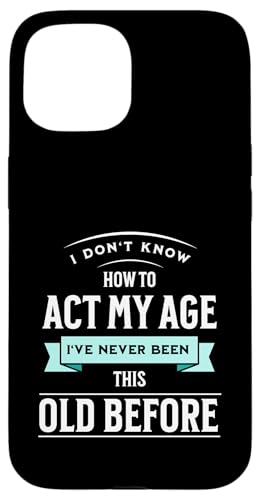 I don´t know how to Act my Age never been this old Before Hülle für iPhone 15 von charlize_merch_style