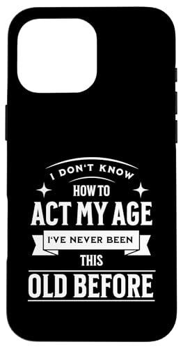 I don´t know how to Act my Age never been this old Before Hülle für iPhone 16 Pro Max von charlize_merch_style
