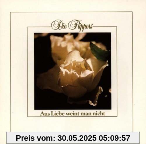 Aus Liebe Weint Man Nicht Aus Liebe Weint Man Nicht von die Flippers