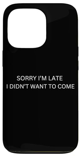 Sorry I'm late I didn't want to come Hülle für iPhone 13 Pro von lustig sarkastisch Humor Spruch Geschenkidee