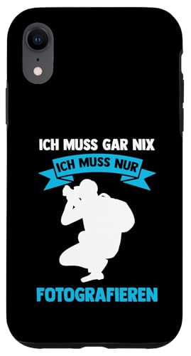 ich muss gar nix ich muss nur fotografieren Fotografie Hülle für iPhone XR ich muss gar nix ich muss nur fotografieren Fotografie Hülle für iPhone XR von take photo & photos Gift