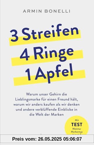 3 Streifen, 4 Ringe, 1 Apfel: Warum unser Gehirn die Lieblingsmarke für einen Freund hält, warum wir anders kaufen als wir denken und andere verblüffende Einblicke in die Welt der Marken 3 Streifen, 4 Ringe, 1 Apfel: Warum unser Gehirn die Lieblingsmarke für einen Freund hält, warum wir anders kaufen als wir denken und andere verblüffende Einblicke in die Welt der Marken von unbekannt