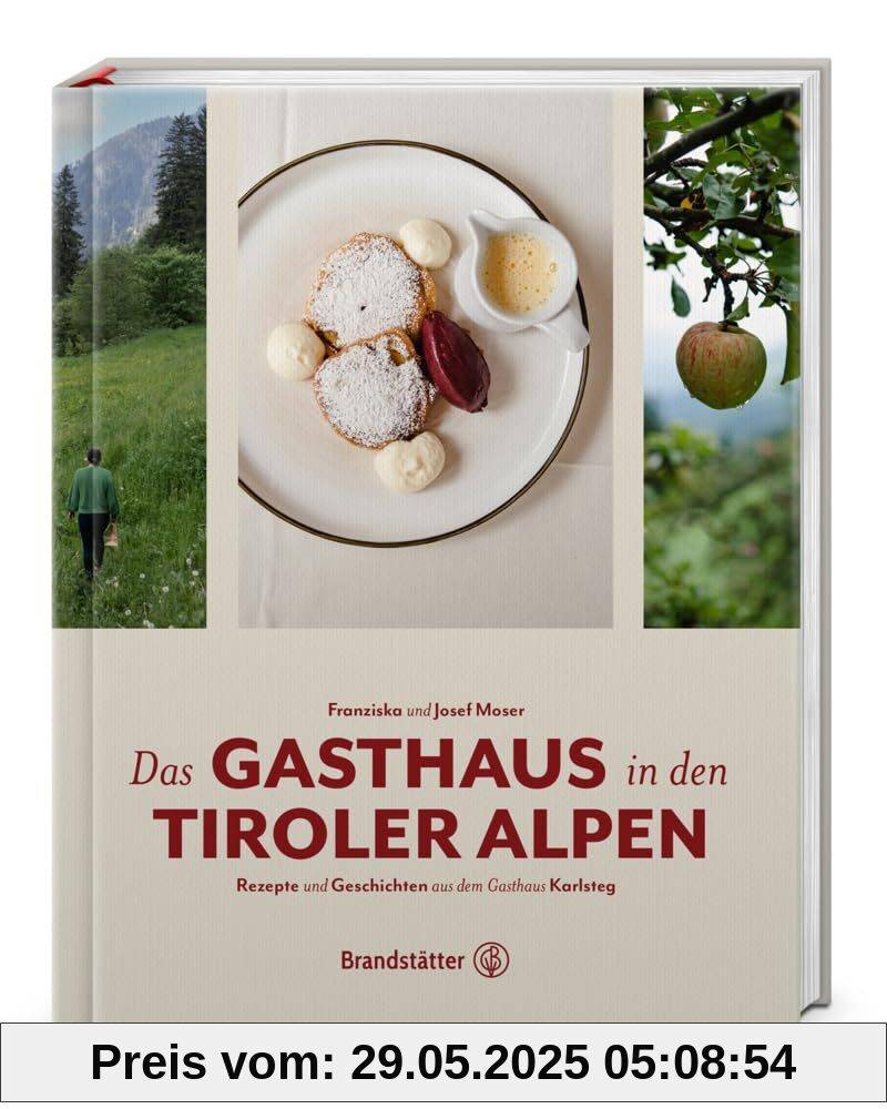 Das Gasthaus in den Tiroler Alpen: Rezepte und Geschichten aus dem Gasthaus Karlsteg im Zillertal – Traditionelle Tiroler Küche mit regionalen Zutaten, Anekdoten und Wohlfühlrezepten von unbekannt