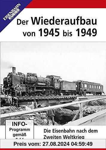 Der Wiederaufbau von 1945 bis 1949 - Die Eisenbahn nach dem Zweiten Weltkrieg von unbekannt