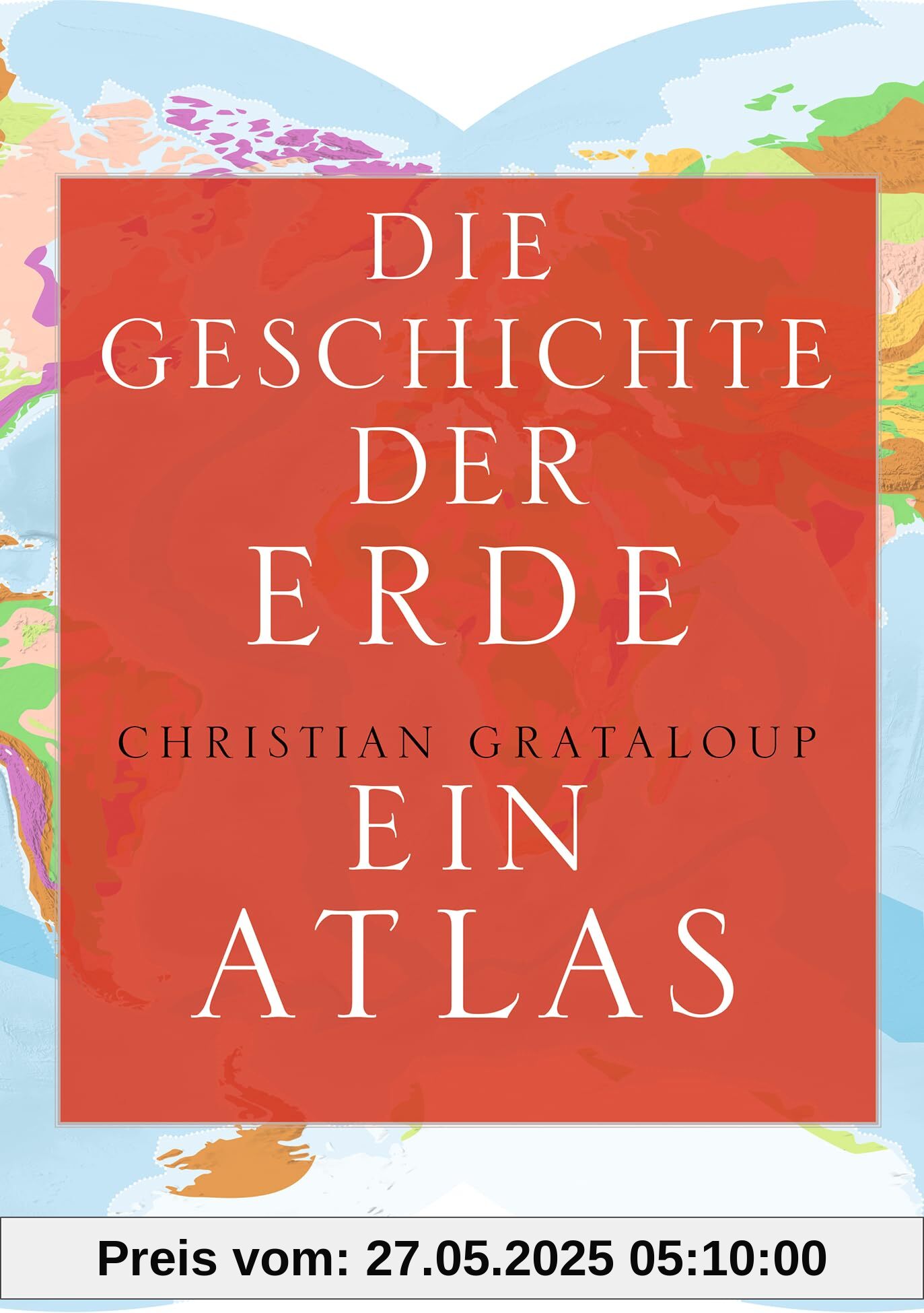 Die Geschichte der Erde: Ein Atlas Die Geschichte der Erde: Ein Atlas von unbekannt