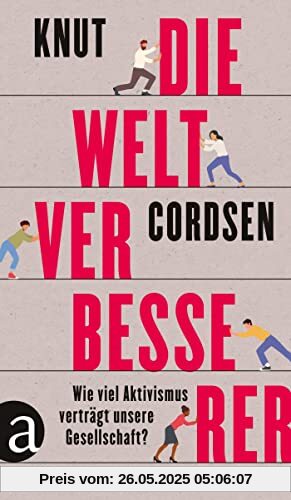 Die Weltverbesserer: Wie viel Aktivismus verträgt unsere Gesellschaft? Die Weltverbesserer: Wie viel Aktivismus verträgt unsere Gesellschaft? von unbekannt