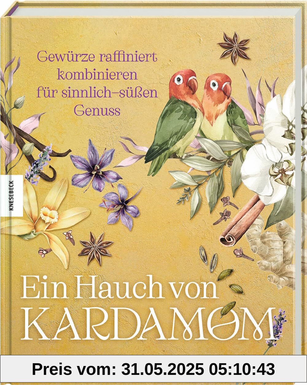 Ein Hauch von Kardamom: Gewürze raffiniert kombinieren für sinnlich-süßen Genuss Ein Hauch von Kardamom: Gewürze raffiniert kombinieren für sinnlich-süßen Genuss von unbekannt