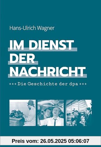 Im Dienst der Nachricht: Die Geschichte der dpa Im Dienst der Nachricht: Die Geschichte der dpa von unbekannt