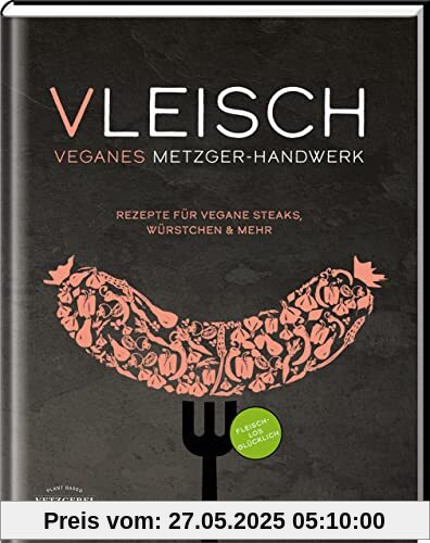 VLEISCH: Veganes Metzger-Handwerk - Rezepte für vegane Steaks, Würstchen & mehr VLEISCH: Veganes Metzger-Handwerk - Rezepte für vegane Steaks, Würstchen & mehr von unbekannt